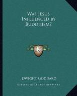 Was Jesus Influenced by Buddhism? di Dwight Goddard edito da Kessinger Publishing