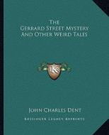 The Gerrard Street Mystery and Other Weird Tales di John Charles Dent edito da Kessinger Publishing
