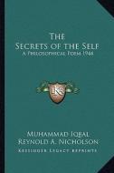 The Secrets of the Self: A Philosophical Poem 1944 di Muhammad Iqbal edito da Kessinger Publishing