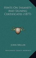 Hints on Insanity and Signing Certificates (1877) di John Millar edito da Kessinger Publishing