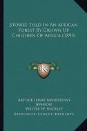 Stories Told in an African Forest by Grown Up Children of Africa (1893) di Arthur Jermy Mounteney Jephson edito da Kessinger Publishing