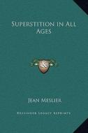 Superstition in All Ages di Jean Meslier edito da Kessinger Publishing