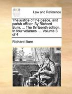 The Justice Of The Peace, And Parish Officer. By Richard Burn, ... The Thirteenth Edition. In Four Volumes. ... Volume 3 Of 4 di Richard Burn edito da Gale Ecco, Print Editions