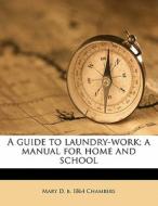 A Guide To Laundry-work; A Manual For Ho di Mary D. B. 1864 Chambers edito da Nabu Press
