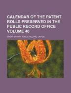 Calendar of the Patent Rolls Preserved in the Public Record Office Volume 40 di Great Britain Public Record Office edito da Rarebooksclub.com