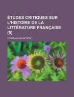Etudes Critiques Sur L'histoire De La Litterature Francaise (5) di Ferdinand Brunetiere edito da General Books Llc