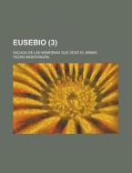 Eusebio (3); Sacada De Las Memorias Que Dexo El Mismo di Pedro Montengon edito da General Books Llc