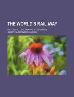 The World's Rail Way; Historical, Descriptive, Illustrative di Joseph Gladding Pangborn edito da Rarebooksclub.com