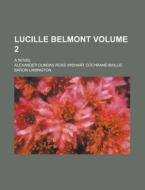 Lucille Belmont; A Novel Volume 2 di Alexander Dundas Ross Lamington edito da Rarebooksclub.com