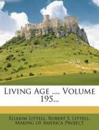 Living Age ..., Volume 195... di Eliakim Littell edito da Nabu Press