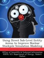 Using Direct Sub-Level Entity Access to Improve Nuclear Stockpile Simulation Modeling di Robert Parker edito da LIGHTNING SOURCE INC