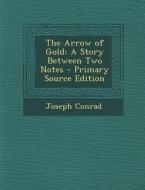 The Arrow of Gold: A Story Between Two Notes di Joseph Conrad edito da Nabu Press