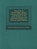 Essentials of Bacteriology: Being a Concise and Systematic Introduction to the Study of Bacteria and Allied Microorganisms di Michael Valentine Ball, Paul G. Weston edito da Nabu Press