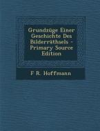 Grundzuge Einer Geschichte Des Bilderrathsels di F. R. Hoffmann edito da Nabu Press
