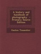 A History and Handbook of Photography di Gaston Tissandier edito da Nabu Press