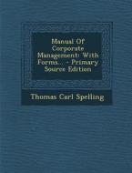 Manual of Corporate Management: With Forms... di Thomas Carl Spelling edito da Nabu Press