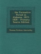 ... the Formative Period in Alabama, 1815-1828 - Primary Source Edition di Thomas Perkins Abernethy edito da Nabu Press