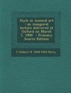 Style in Musical Art: An Inaugural Lecture Delivered at Oxford on March 7, 1900 - Primary Source Edition di C. Hubert H. 1848-1918 Parry edito da Nabu Press