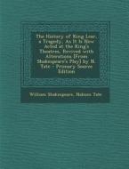 The History of King Lear, a Tragedy, as It Is Now Acted at the King's Theatres, Revived with Alterations [From Shakespeare's Play] by N. Tate - Primar di William Shakespeare, Nahum Tate edito da Nabu Press
