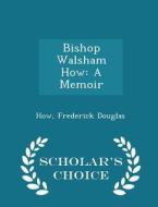 Bishop Walsham How di How Frederick Douglas edito da Scholar's Choice