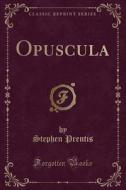 Opuscula (classic Reprint) di Stephen Prentis edito da Forgotten Books