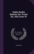 Public Health Bulletin. No. 76 2nd Ed., 1916, Issue 76 di Anonymous edito da Palala Press