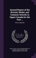 Annual Report Of The Normal, Model, And Common Schools In Upper Canada For The Year ... edito da Palala Press