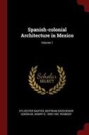 Spanish-Colonial Architecture in Mexico; Volume 1 di Sylvester Baxter, Bertram Grosvenor Goodhue, Henry G. Peabody edito da CHIZINE PUBN