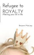 Refugee to Royalty di Benjamin Macleay edito da Blurb