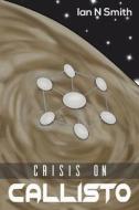 Crisis On Callisto di Ian N Smith edito da Austin Macauley Publishers
