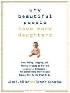 Why Beautiful People Have More Daughters: From Dating, Shopping, and Praying to Going to War and Becoming a Billionaire---Two Evolutionary Psychologis di Satoshi Kanazawa, Alan S. Miller edito da Tantor Audio