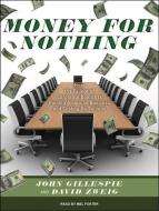 Money for Nothing: How the Failure of Corporate Boards Is Ruining American Business and Costing Us Trillions di John Gillespie, David Zweig edito da Tantor Audio