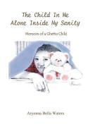 The Child In Me Alone Inside My Sanity di Aryonna Bella Waters edito da 1st Book Library