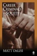 Career Criminals in Society di Matt Delisi edito da SAGE Publications, Inc