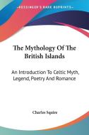 The Mythology Of The British Islands di Charles Squire edito da Kessinger Publishing Co
