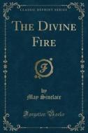 The Divine Fire (classic Reprint) di May Sinclair edito da Forgotten Books