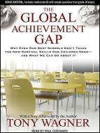 The Global Achievement Gap: Why Even Our Best Schools Don't Teach the New Survival Skills Our Children Need---And What We Can Do about It di Tony Wagner edito da Tantor Audio