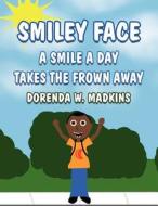 Smiley Face: A Smile a Day Takes the Frown Away di Dorenda W. Madkins edito da America Star Books
