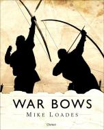 War Bows di Mike Loades edito da Bloomsbury Publishing PLC
