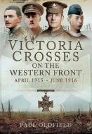 Victoria Crosses on the Western Front - April 1915 to June 1916 di Paul Oldfield edito da Pen & Sword Books Ltd