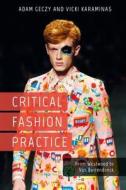 Critical Fashion Practice: From Westwood to Van Beirendonck di Adam Geczy, Vicki Karaminas edito da CONTINNUUM 3PL