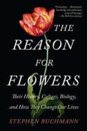 The Reason for Flowers: Their History, Culture, Biology, and How They Change Our Lives di Stephen Buchmann edito da SCRIBNER BOOKS CO