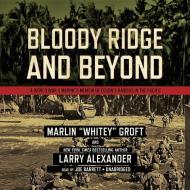 Bloody Ridge and Beyond: A World War II Marine's Memoir of Edson's Raiders in the Pacific di Marlin Groft, Larry Alexander edito da Blackstone Audiobooks