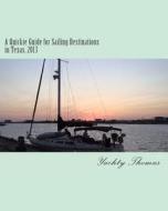 A Quickie Guide for Sailing Destinations in Texas, 2013 di Yachty Thomas edito da Createspace