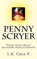 Penny Scryer: Penny Stock Bible Beginners Trade Handbook di L. K. Cruz P., Lance K. Cruz Phromnopavong edito da Createspace