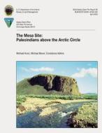 The Mesa Site: Paleoindians Above the Arctic Circle di U. S. Department of the Interior, Bureau of Land Management edito da Createspace
