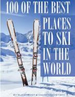 100 of the Best Places to Ski in the World di Alex Trost, Vadim Kravetsky edito da Createspace