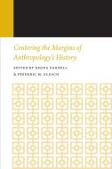 Centering The Margins Of Anthropology's History, Volume 14 edito da University Of Nebraska Press