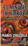 90 Minutes in Nairobi: An Extraordinary Event in an Ordinary Life di Francis J. Strazzella edito da Createspace