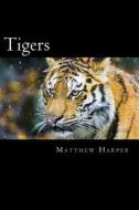 Tigers: A Fascinating Book Containing Tiger Facts, Trivia, Images & Memory Recall Quiz: Suitable for Adults & Children di Matthew Harper edito da Createspace